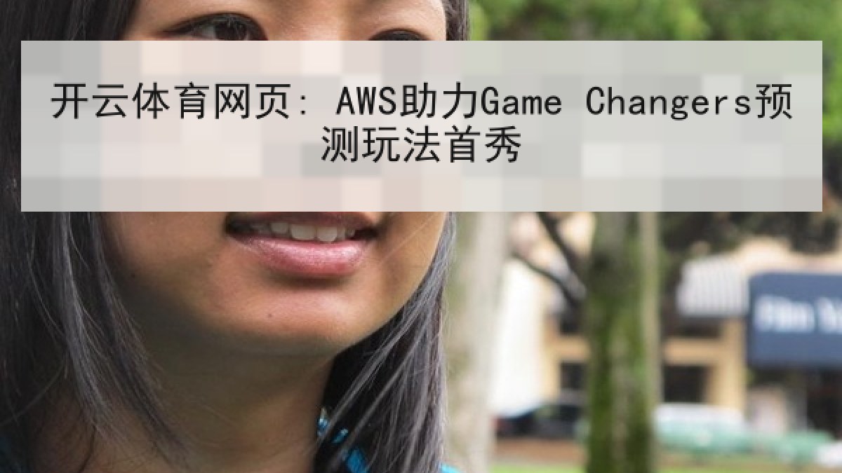 开云体育网页: AWS助力Game Changers预测玩法首秀 开云体育网页: AWS助力Game Changers预测玩法首秀